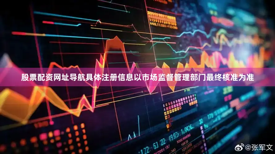 股票配资网址导航具体注册信息以市场监督管理部门最终核准为准