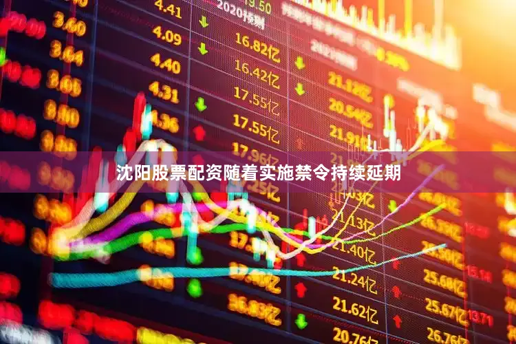 沈阳股票配资随着实施禁令持续延期