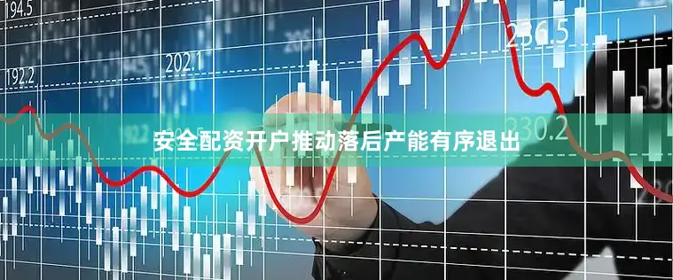 安全配资开户推动落后产能有序退出