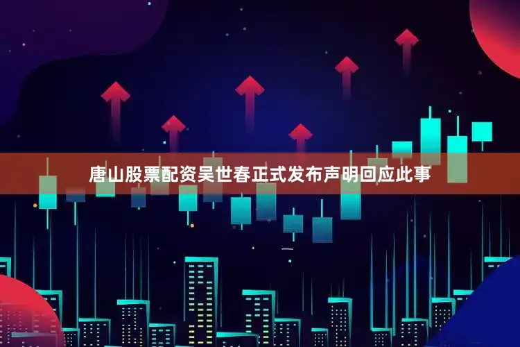 唐山股票配资吴世春正式发布声明回应此事