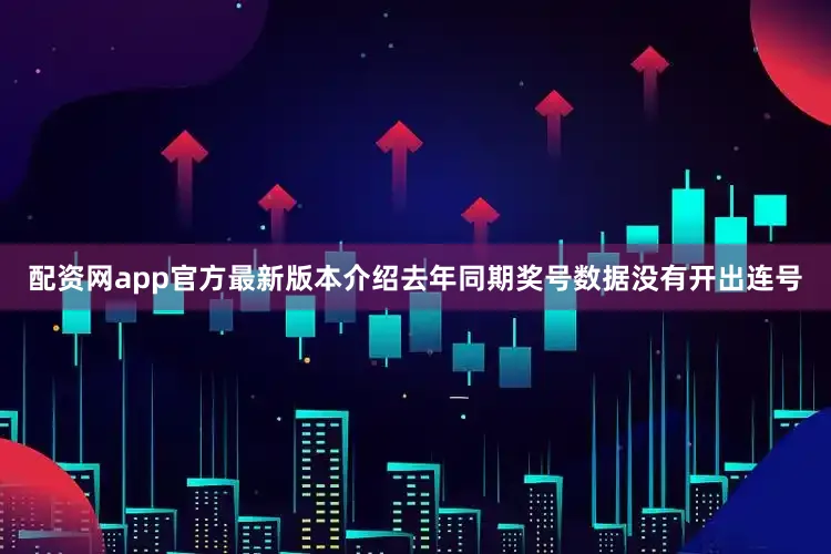 配资网app官方最新版本介绍去年同期奖号数据没有开出连号