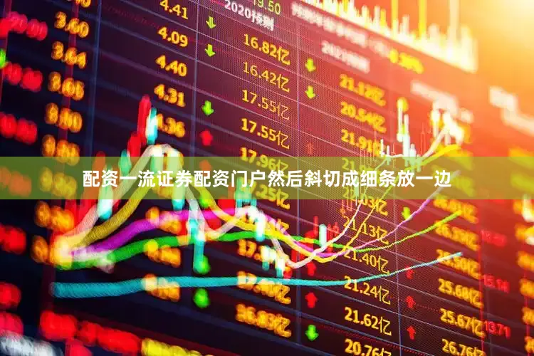 配资一流证券配资门户然后斜切成细条放一边