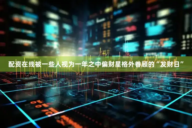 配资在线被一些人视为一年之中偏财星格外眷顾的“发财日”